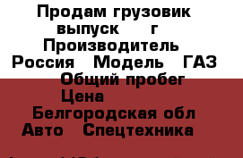 Продам грузовик. выпуск 2011г. › Производитель ­ Россия › Модель ­ ГАЗ 172422 › Общий пробег ­ 83 › Цена ­ 370 000 - Белгородская обл. Авто » Спецтехника   